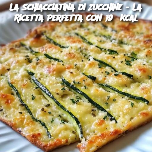 La Schiacciatina di Zucchine - La Ricetta Perfetta con 195 Kcal