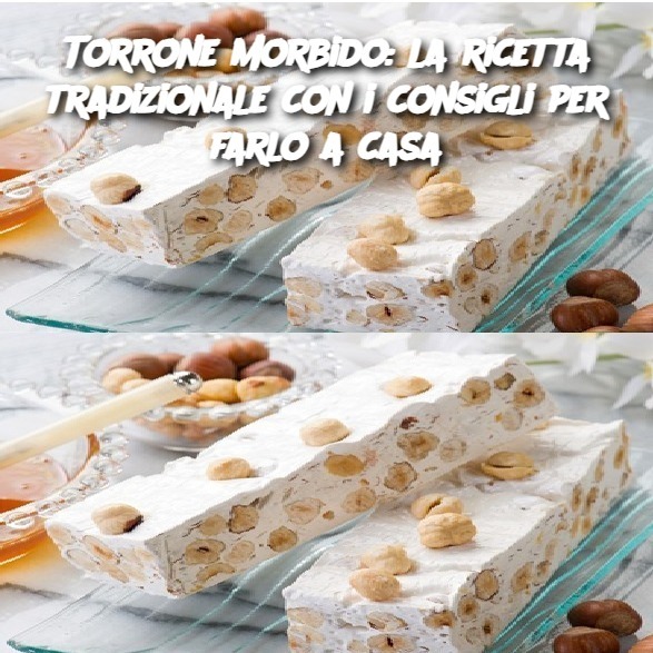 Torrone morbido: la ricetta tradizionale con i consigli per farlo a casa