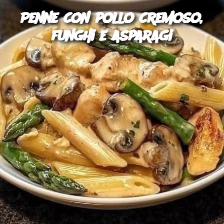 Penne con pollo cremoso, funghi e asparagi
