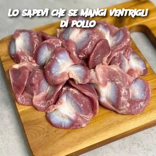 Lo sapevi che se mangi ventrigli di pollo