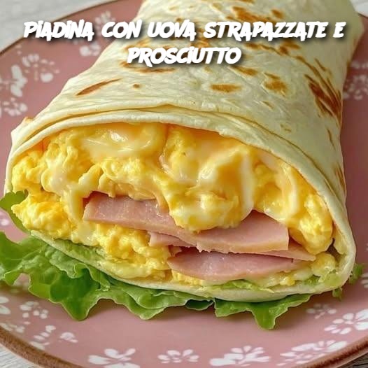 Piadina con uova strapazzate e prosciutto